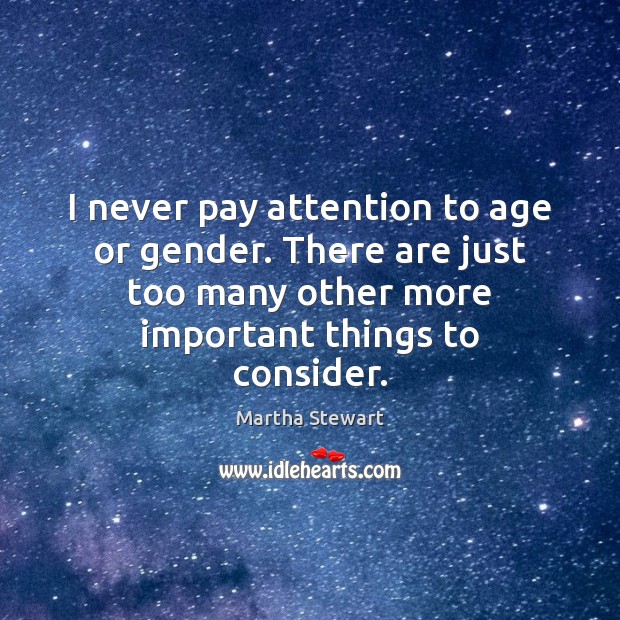I never pay attention to age or gender. There are just too Image