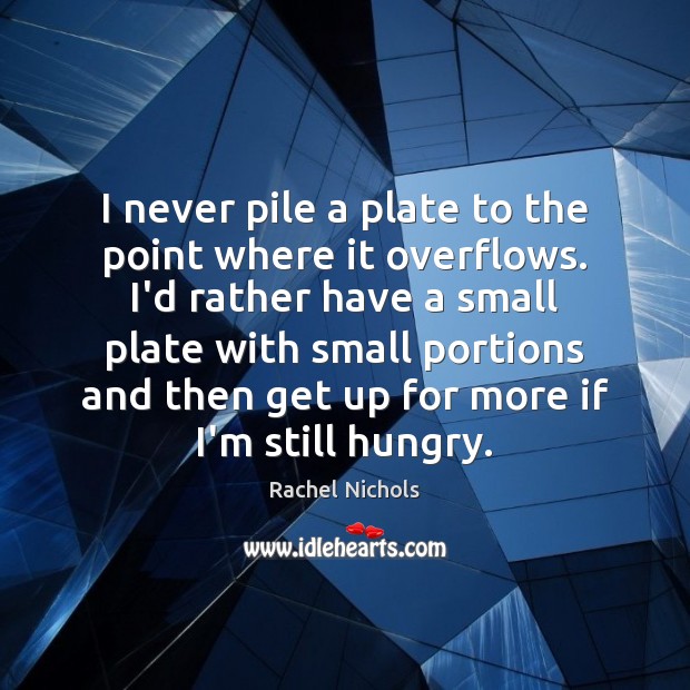 I never pile a plate to the point where it overflows. I’d Image