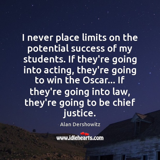 I never place limits on the potential success of my students. If Alan Dershowitz Picture Quote