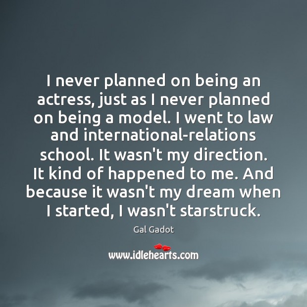 I never planned on being an actress, just as I never planned Image