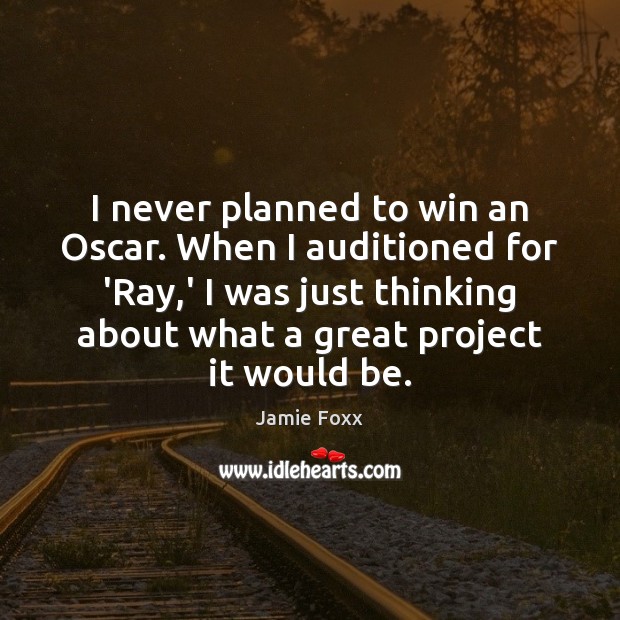 I never planned to win an Oscar. When I auditioned for ‘Ray, Image
