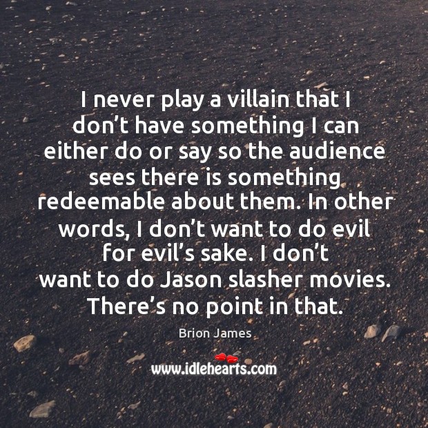 I never play a villain that I don’t have something I can either Brion James Picture Quote