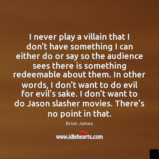 I never play a villain that I don’t have something I can Brion James Picture Quote