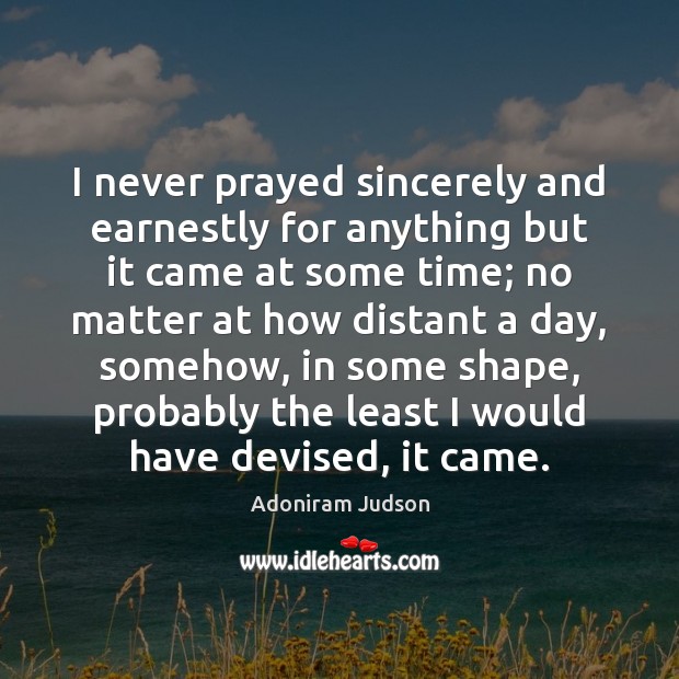 I never prayed sincerely and earnestly for anything but it came at Adoniram Judson Picture Quote