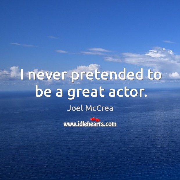 I never pretended to be a great actor. Image
