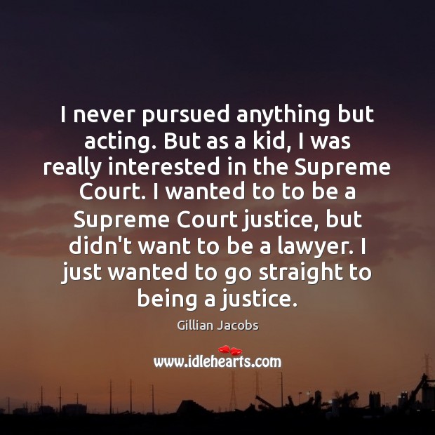 I never pursued anything but acting. But as a kid, I was Gillian Jacobs Picture Quote