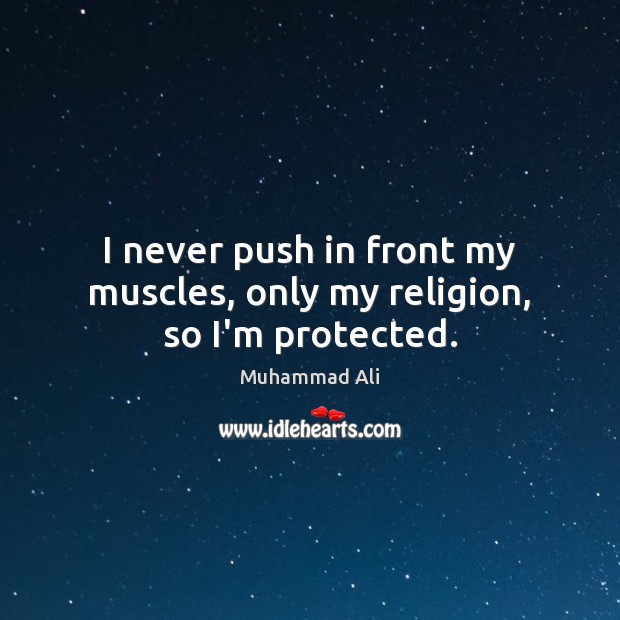 I never push in front my muscles, only my religion, so I’m protected. Muhammad Ali Picture Quote