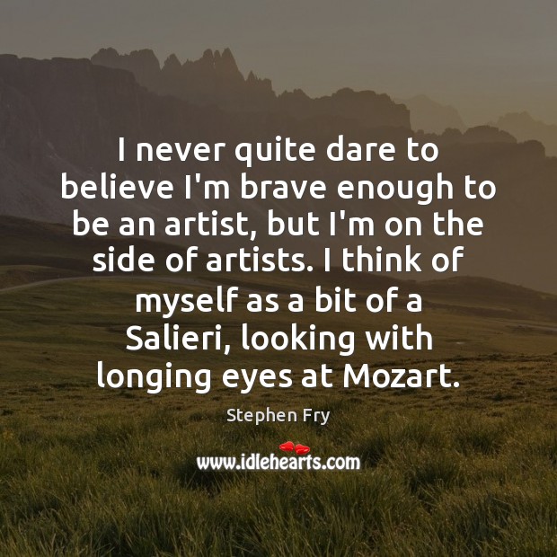 I never quite dare to believe I’m brave enough to be an Stephen Fry Picture Quote