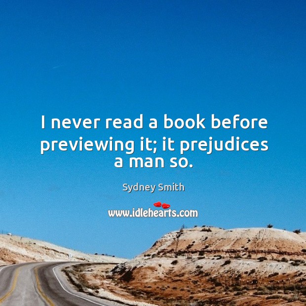 I never read a book before previewing it; it prejudices a man so. Sydney Smith Picture Quote