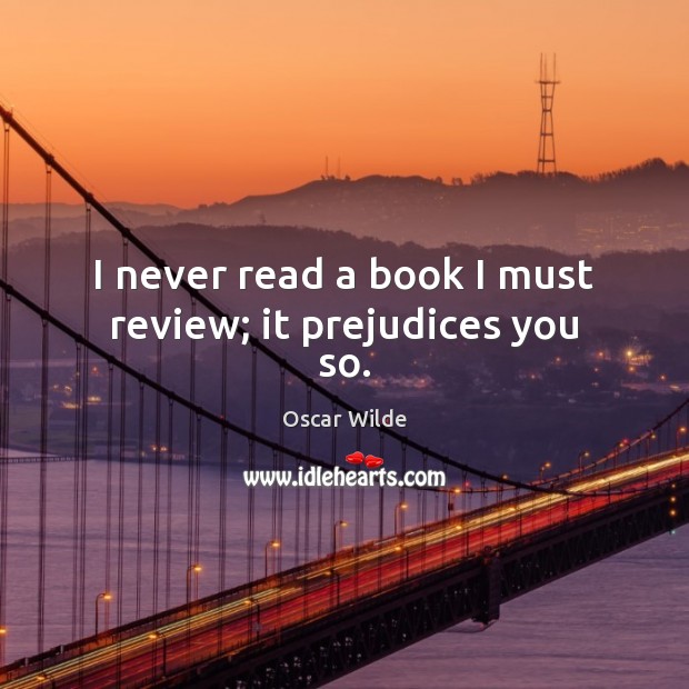 I never read a book I must review; it prejudices you so. Oscar Wilde Picture Quote