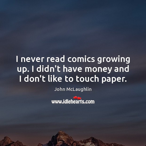 I never read comics growing up. I didn’t have money and I don’t like to touch paper. John McLaughlin Picture Quote