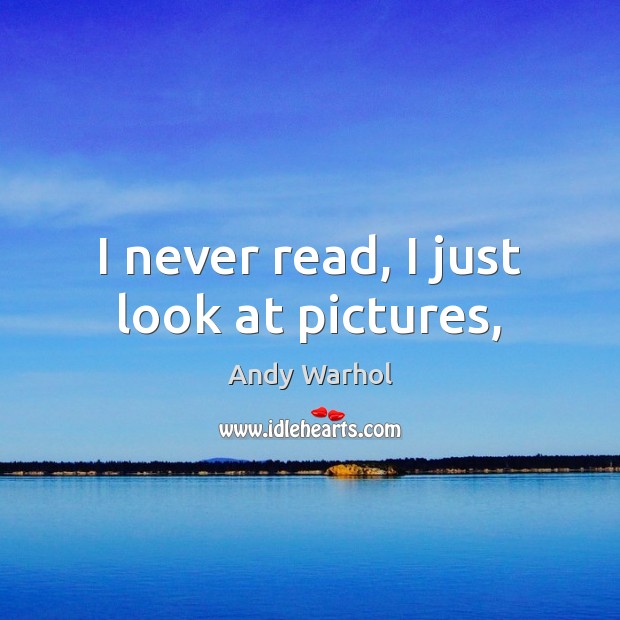 I never read, I just look at pictures, Andy Warhol Picture Quote