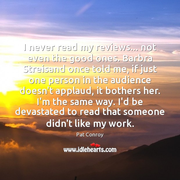 I never read my reviews… not even the good ones. Barbra Streisand Pat Conroy Picture Quote