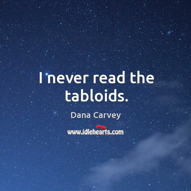 I never read the tabloids. Dana Carvey Picture Quote