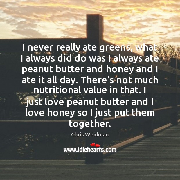 I never really ate greens, what I always did do was I Chris Weidman Picture Quote