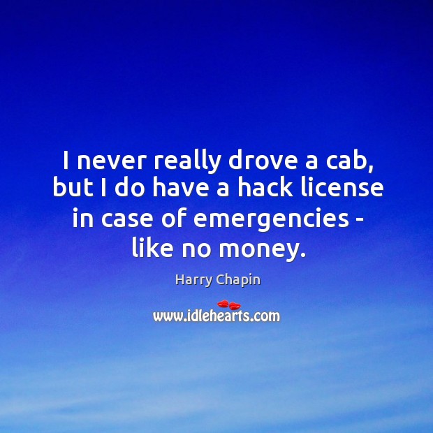 I never really drove a cab, but I do have a hack Harry Chapin Picture Quote