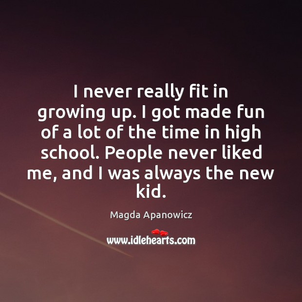 I never really fit in growing up. I got made fun of Magda Apanowicz Picture Quote