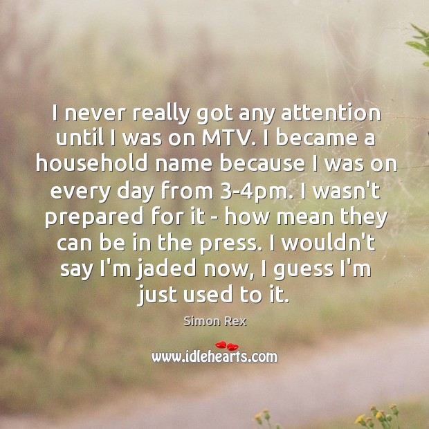 I never really got any attention until I was on MTV. I Simon Rex Picture Quote