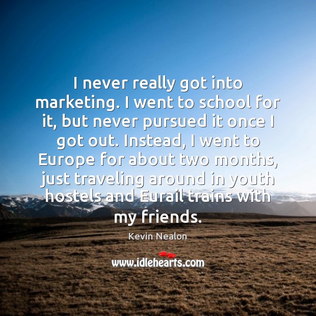 I never really got into marketing. I went to school for it, Kevin Nealon Picture Quote
