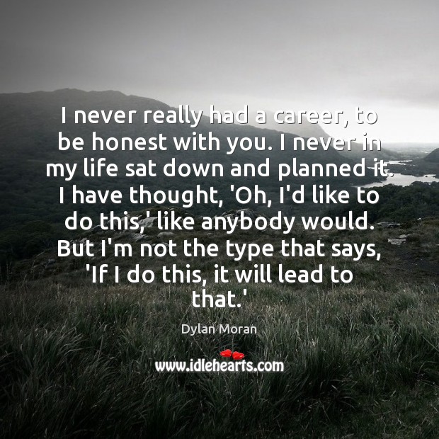 I never really had a career, to be honest with you. I With You Quotes Image