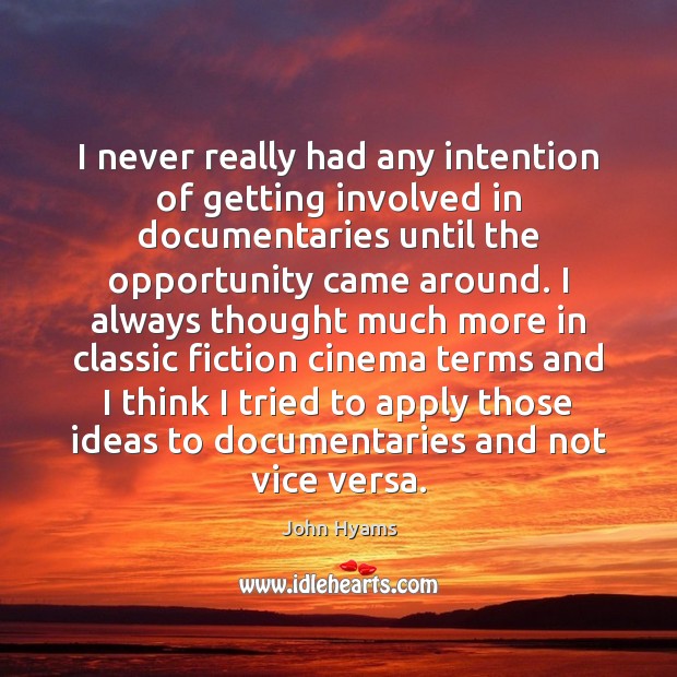 I never really had any intention of getting involved in documentaries until Opportunity Quotes Image