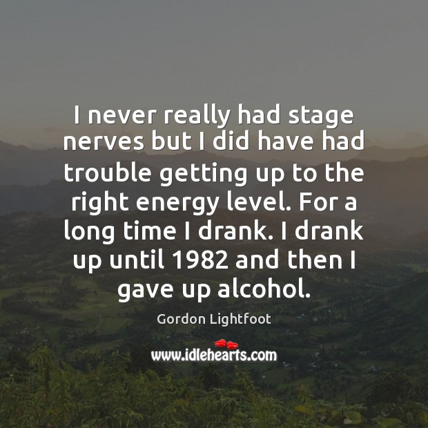 I never really had stage nerves but I did have had trouble Gordon Lightfoot Picture Quote