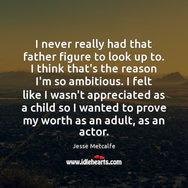 I never really had that father figure to look up to. I Jesse Metcalfe Picture Quote