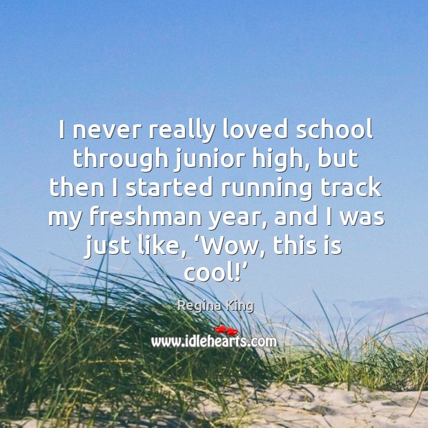I never really loved school through junior high Regina King Picture Quote