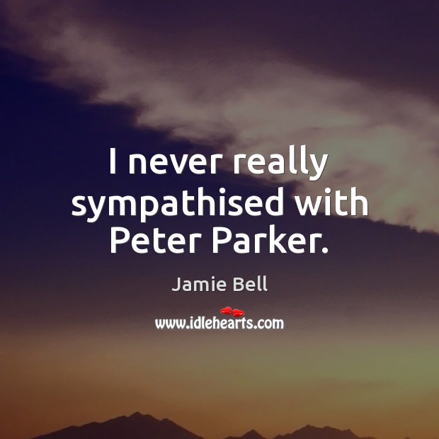 I never really sympathised with Peter Parker. Jamie Bell Picture Quote