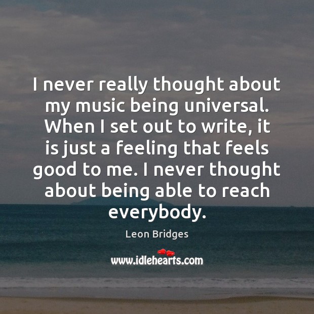 I never really thought about my music being universal. When I set Leon Bridges Picture Quote