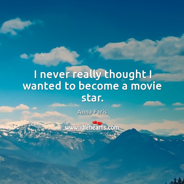 I never really thought I wanted to become a movie star. Anna Faris Picture Quote