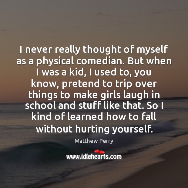 I never really thought of myself as a physical comedian. But when Pretend Quotes Image