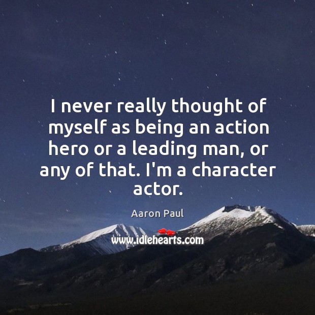 I never really thought of myself as being an action hero or Aaron Paul Picture Quote