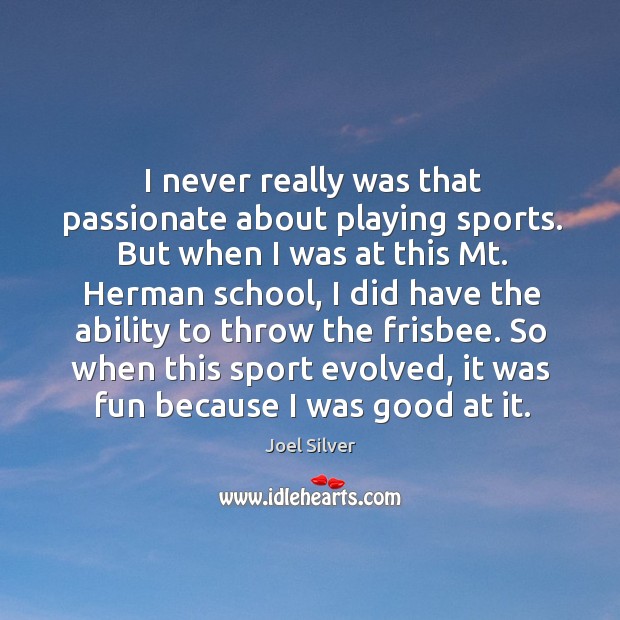 I never really was that passionate about playing sports. But when I was at this mt. Herman school Image