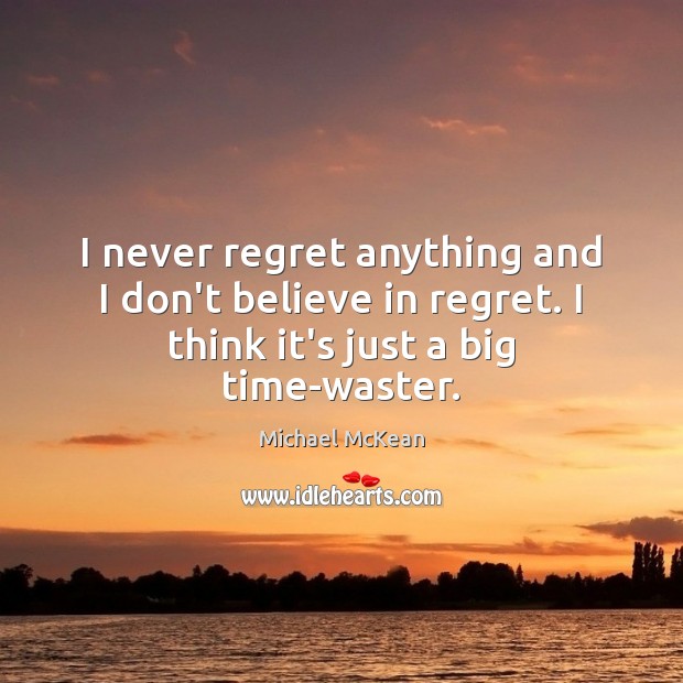 I never regret anything and I don’t believe in regret. I think Never Regret Quotes Image