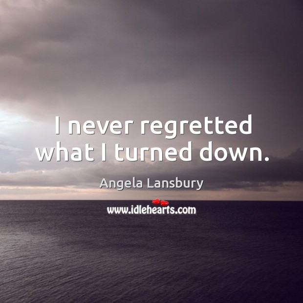 I never regretted what I turned down. Angela Lansbury Picture Quote