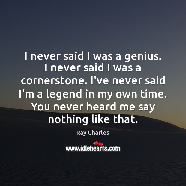 I never said I was a genius. I never said I was Ray Charles Picture Quote