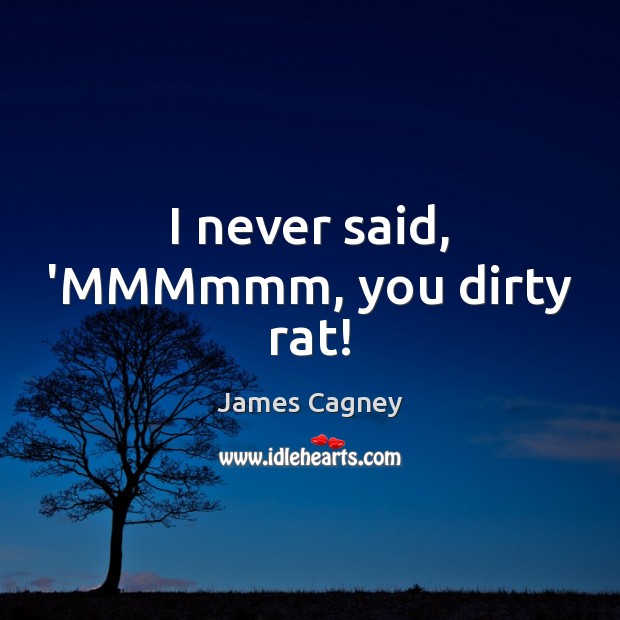 I never said, ‘MMMmmm, you dirty rat! James Cagney Picture Quote