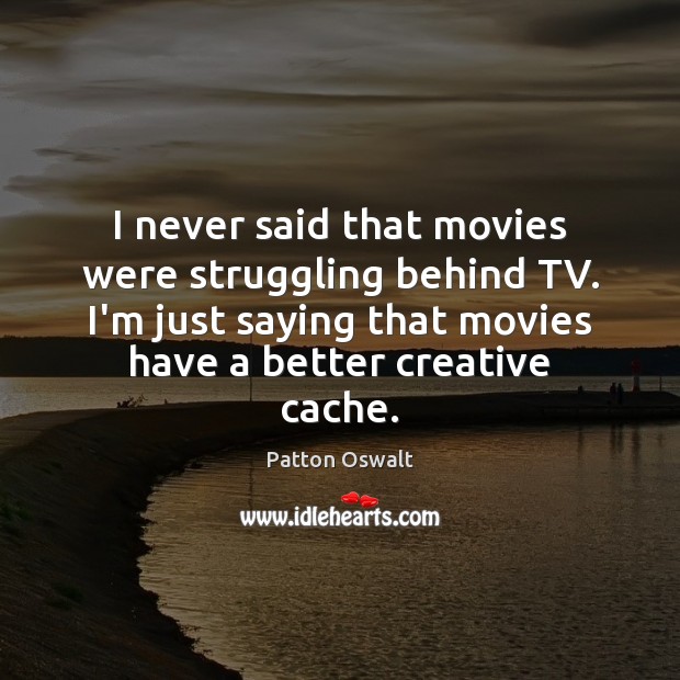 I never said that movies were struggling behind TV. I’m just saying Struggle Quotes Image