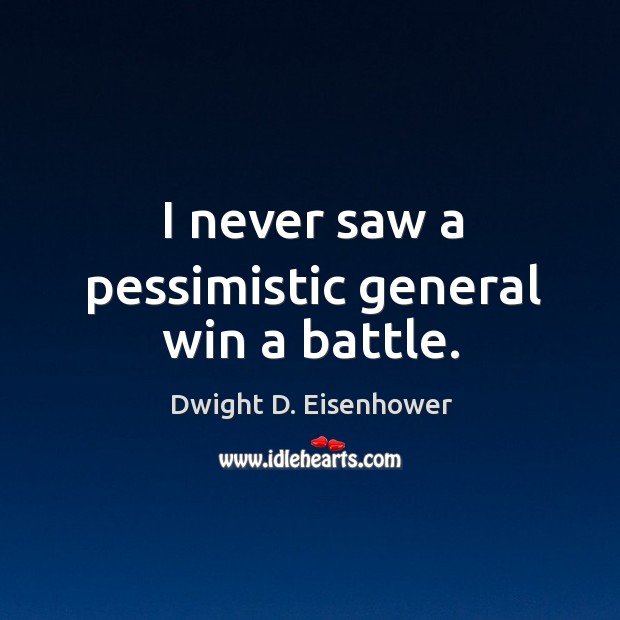 I never saw a pessimistic general win a battle. Image