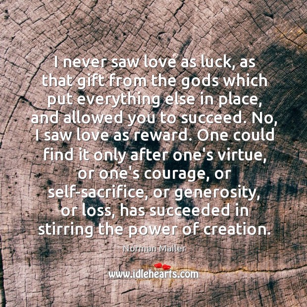 I never saw love as luck, as that gift from the Gods Norman Mailer Picture Quote