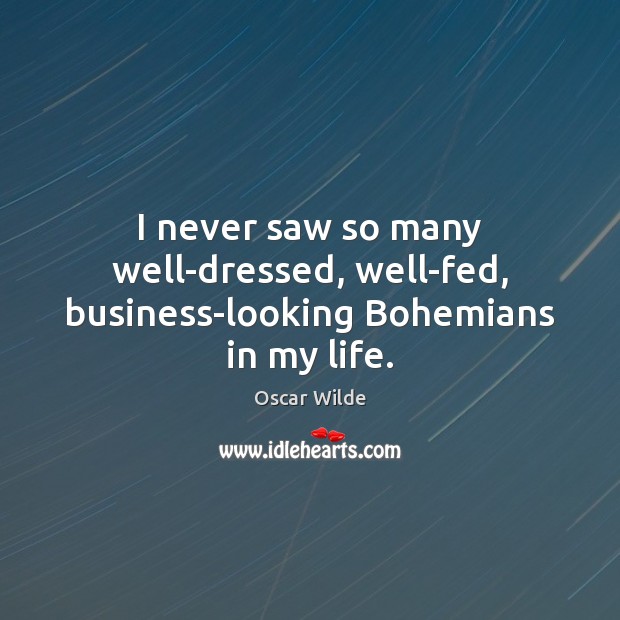 I never saw so many well-dressed, well-fed, business-looking Bohemians in my life. 