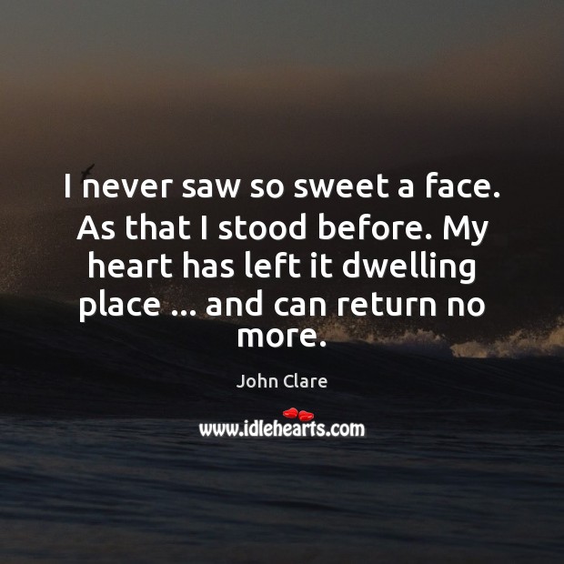 I never saw so sweet a face. As that I stood before. John Clare Picture Quote