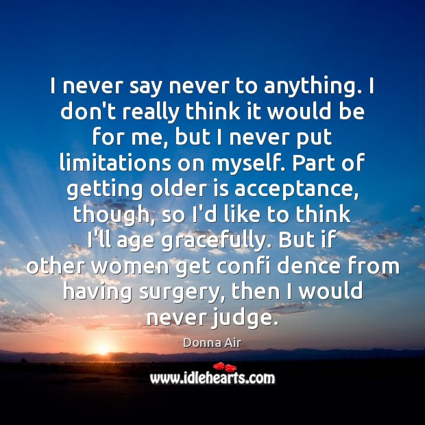 I never say never to anything. I don’t really think it would Donna Air Picture Quote