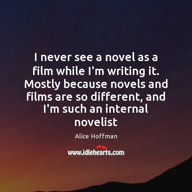 I never see a novel as a film while I’m writing it. Image