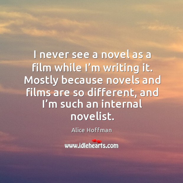 I never see a novel as a film while I’m writing it. Alice Hoffman Picture Quote