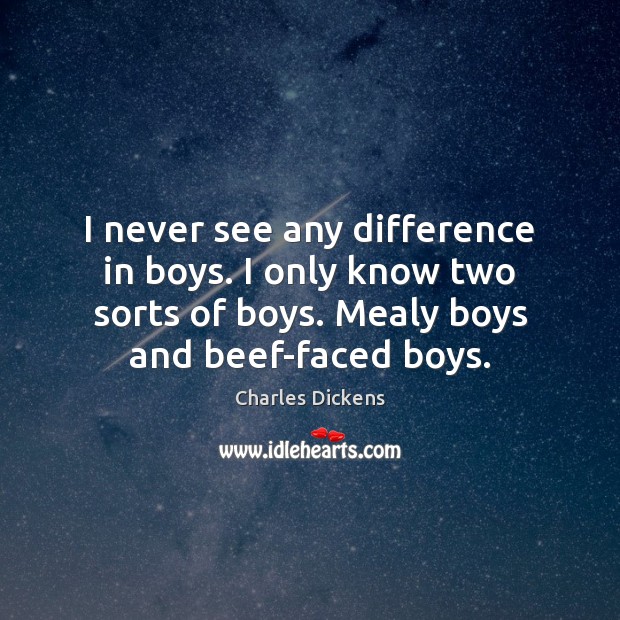 I never see any difference in boys. I only know two sorts Image
