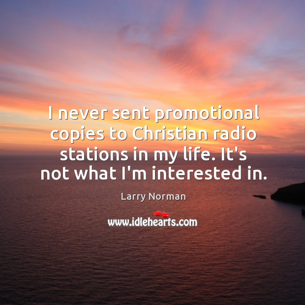 I never sent promotional copies to Christian radio stations in my life. Larry Norman Picture Quote