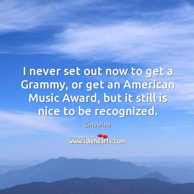 I never set out now to get a Grammy, or get an Ginuwine Picture Quote