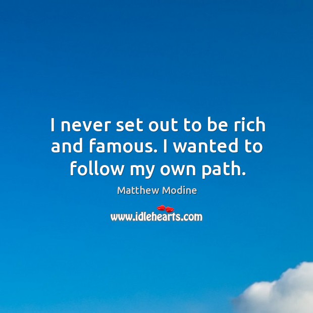I never set out to be rich and famous. I wanted to follow my own path. Matthew Modine Picture Quote